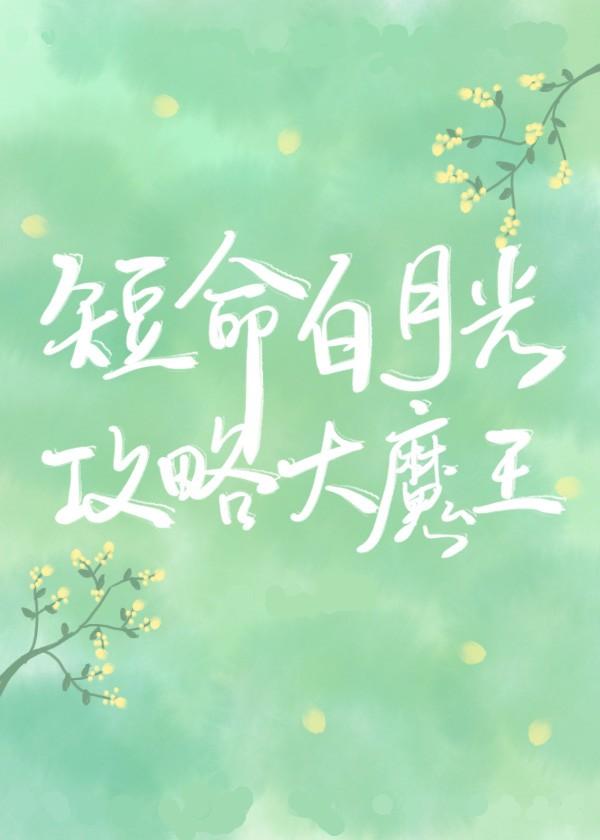 穿成短命白月光后和反派he了 穿成短命白月光后和反派he了