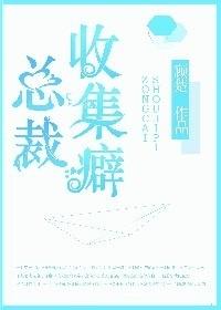 总裁收集癖by顾楚 总裁收集癖by顾楚